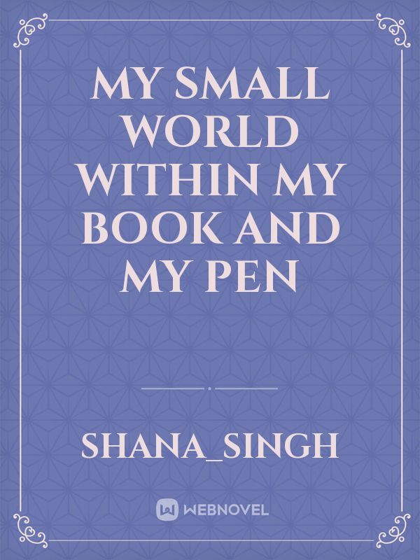My small world within my book and my pen
