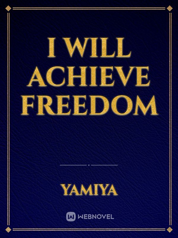 I will achieve freedom