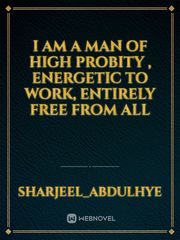 I am a man of High Probity , Energetic to work, Entirely free from All Book