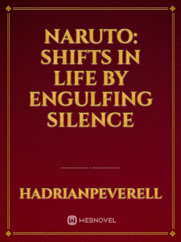 Naruto: Shifts in life by Engulfing Silence