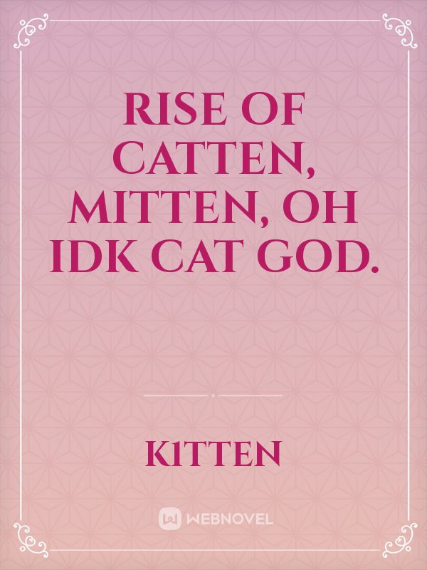 Rise of Catten, mitten, oh idk cat god. Book