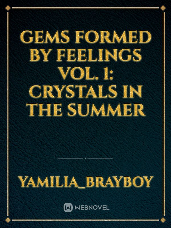 Gems Formed By Feelings
Vol. 1:
Crystals In The Summer Book