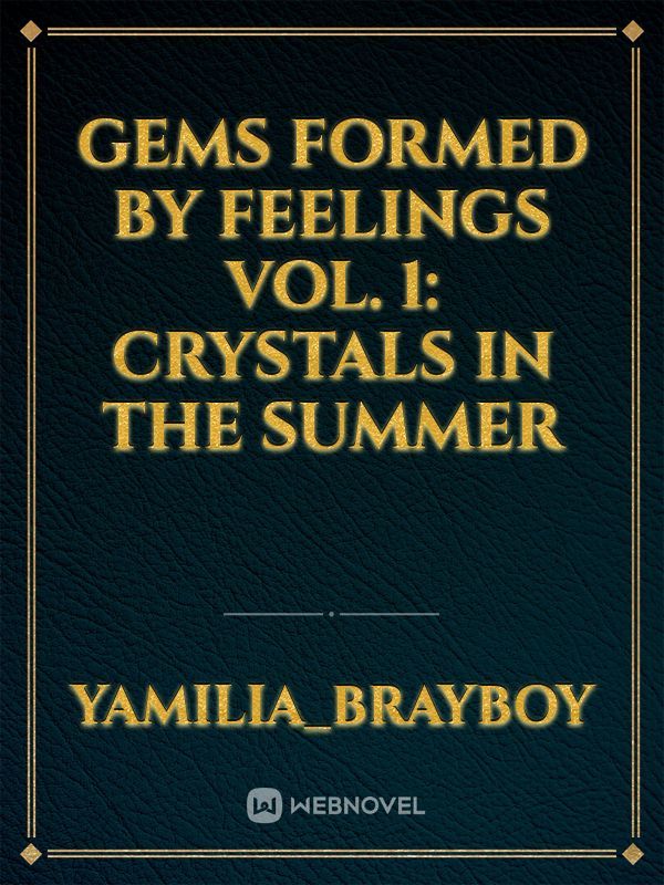 Gems Formed By Feelings
Vol. 1:
Crystals In The Summer