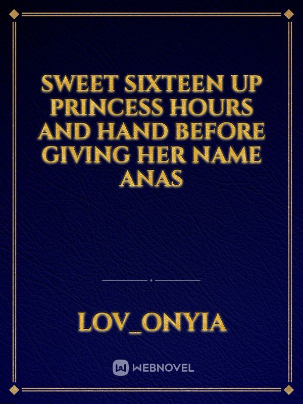 Sweet sixteen up  princess hours and hand before giving her name  anas