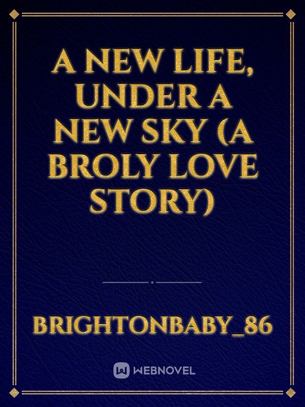 A new life, under a new sky (a broly love story)