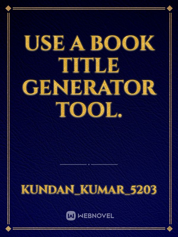 Use a book title generator tool. Book