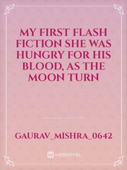 My first flash fiction

She was hungry for his blood, as the moon turn Book