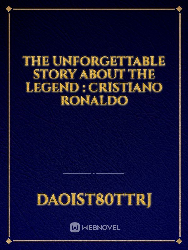 The unforgettable story about the legend : cristiano ronaldo