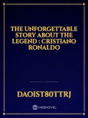 The unforgettable story about the legend : cristiano ronaldo Book
