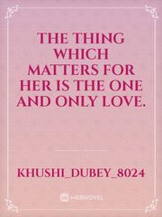 the thing which matters for her is the one and only Love. Book