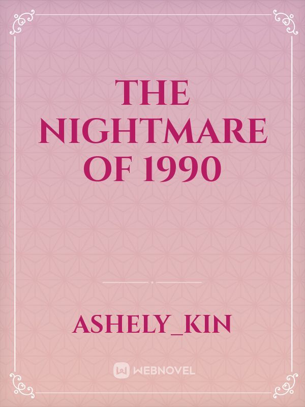 THE NIGHTMARE OF 1990
