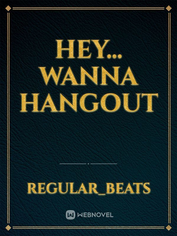 Hey... Wanna 
Hangout