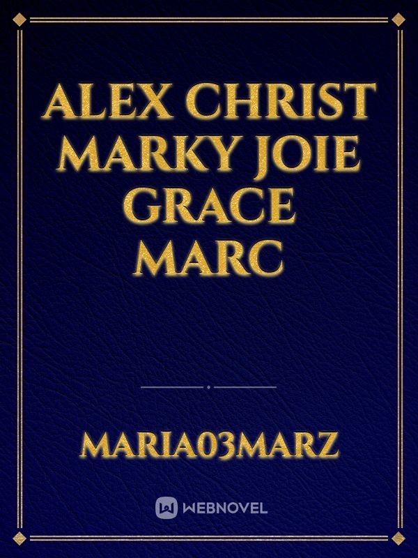 Alex
Christ
Marky
Joie
grace
Marc