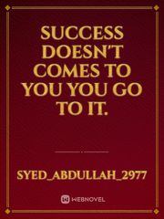 success doesn't comes to you
you go to it. Book