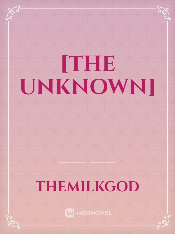 [The Unknown]