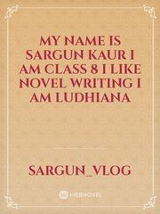 My name is Sargun kaur i am class 8 I like novel writing I am Ludhiana Book