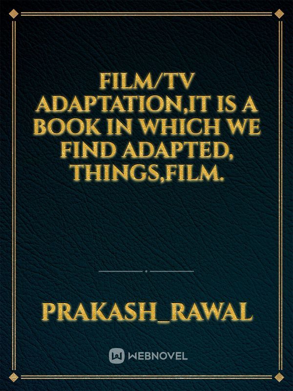 Film/Tv Adaptation,it is a book in which we find adapted, things,film.