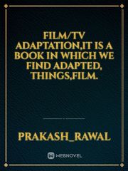 Film/Tv Adaptation,it is a book in which we find adapted, things,film. Book