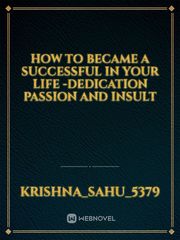 how to became a successful in your life -dedication passion and insult Book
