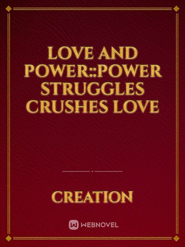 Love and Power::Power Struggles Crushes Love