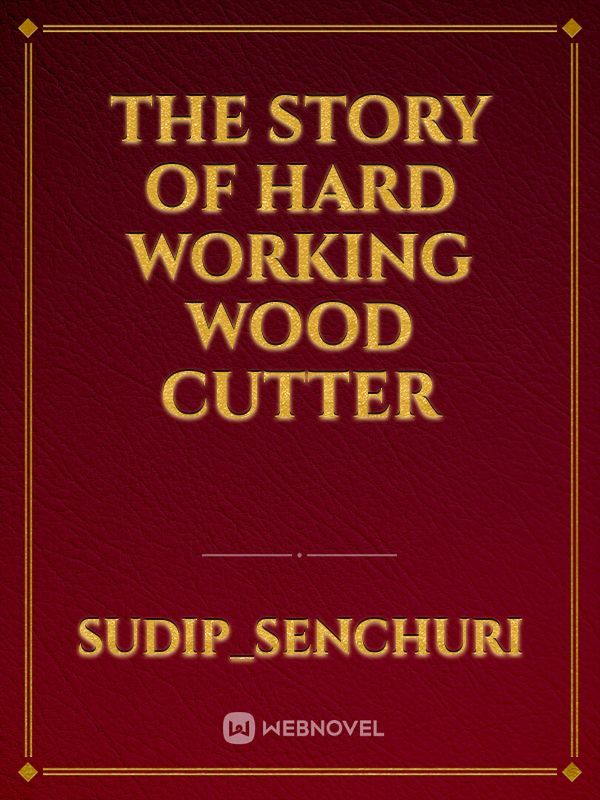 The story of hard working wood cutter