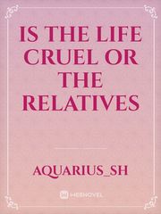 Is the life cruel or the relatives Book