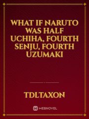 What if Naruto was half Uchiha, fourth Senju, fourth Uzumaki Book