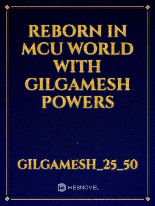 Reborn in mcu world with gilgamesh powers