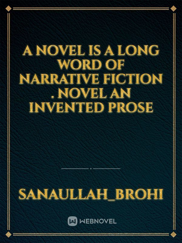 A novel is a long word of narrative fiction . Novel an invented  prose