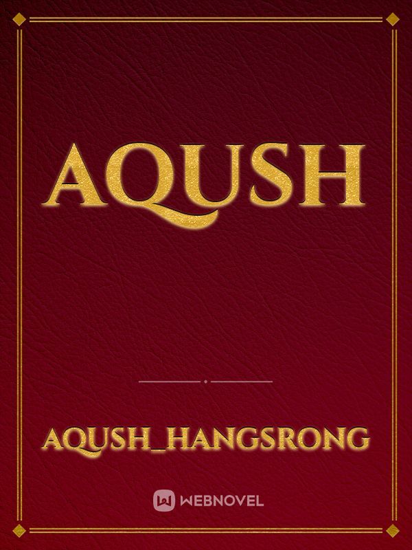 Read Aqush - Aqush_hangsrong - Webnovel