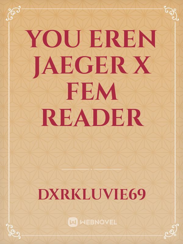 YOU 

Eren Jaeger x Fem reader