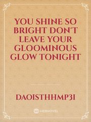 You shine so bright don't leave your gloominous glow tonight Book