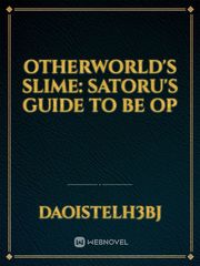 Otherworld's Slime: Satoru's Guide To Be OP Book