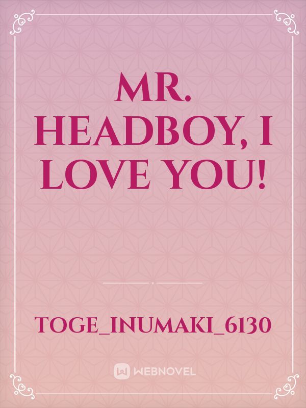 MR. HEADBOY, I LOVE YOU!