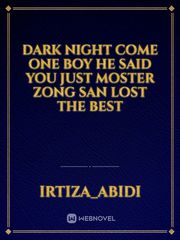 dark night come one boy he said you just moster zong San lost the best Book