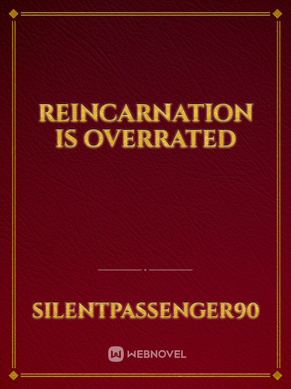 Reincarnation is Overrated