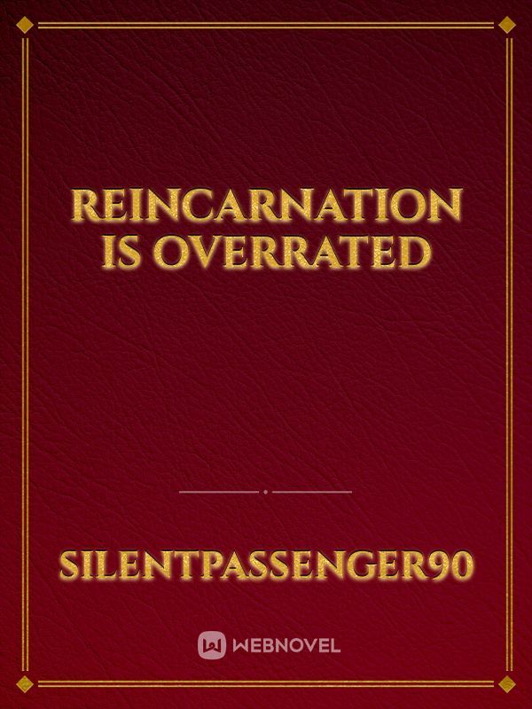 Reincarnation is Overrated