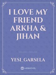 I LOVE MY FRIEND
Arkha & Jihan Book
