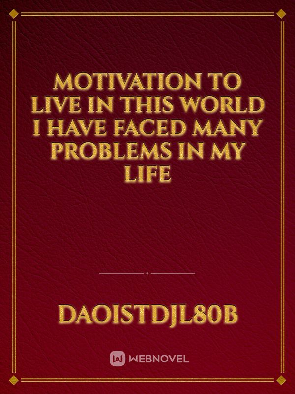 Motivation to live in this world I have faced many problems in my life Book