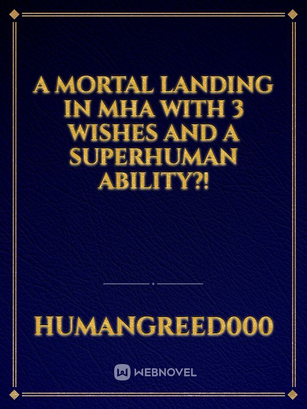 A mortal landing in mha with 3 wishes and a superhuman ability?! Book