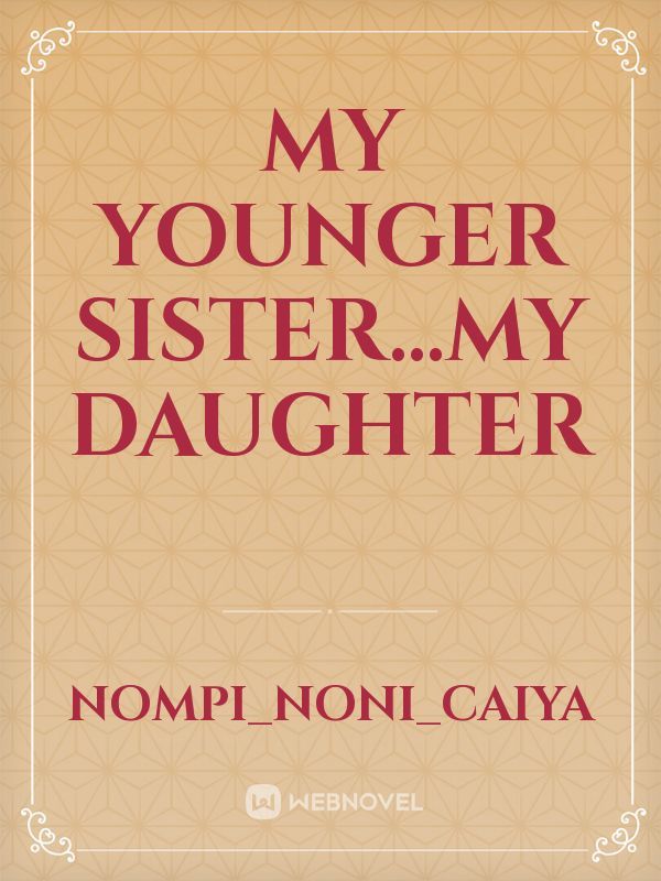 My younger sister...my daughter Book