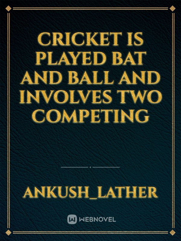 Cricket is played bat and ball and involves two competing Book