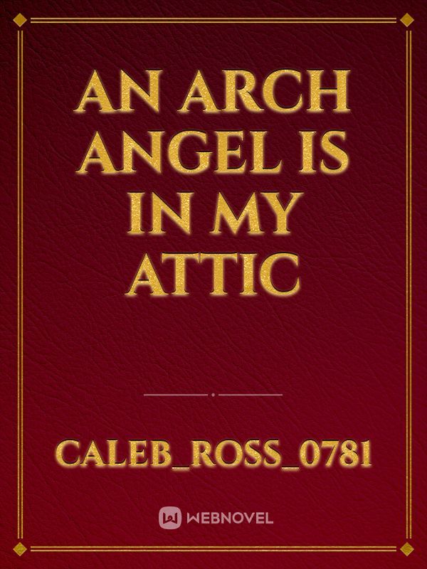 An arch angel is in my attic