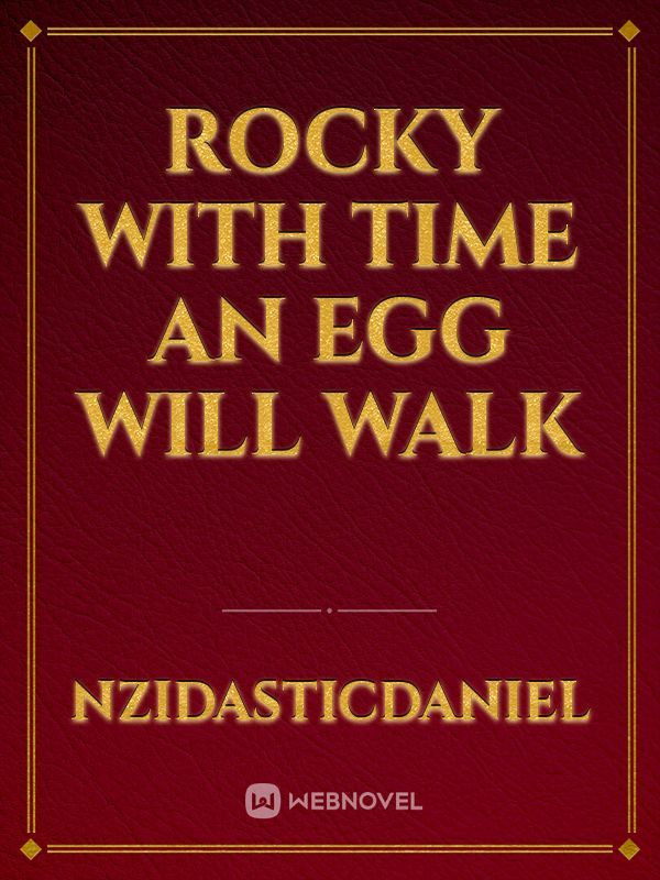 ROCKY
With time an egg will walk