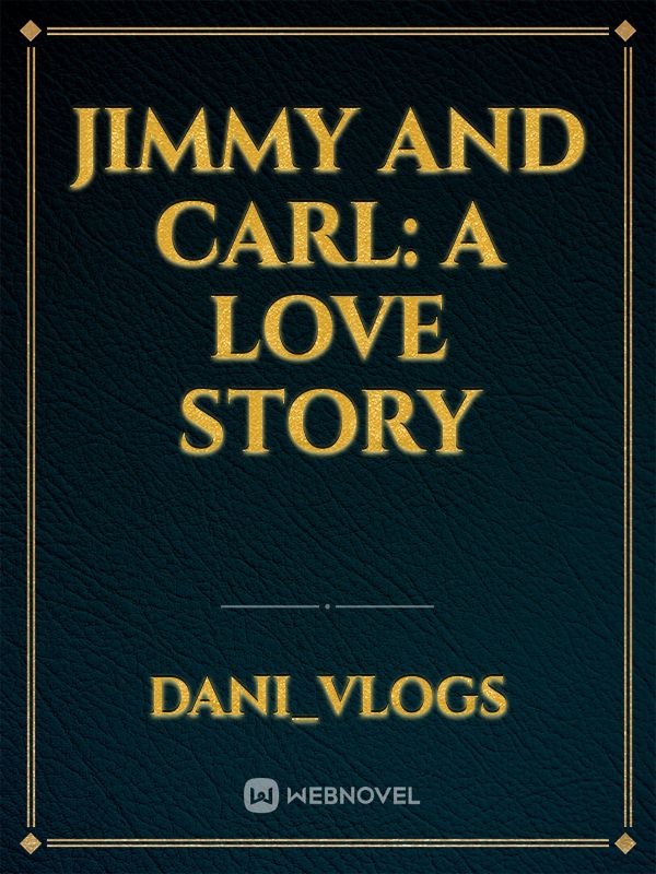 Jimmy and Carl: A love story