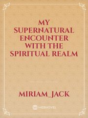 My Supernatural Encounter With the Spiritual  Realm Book