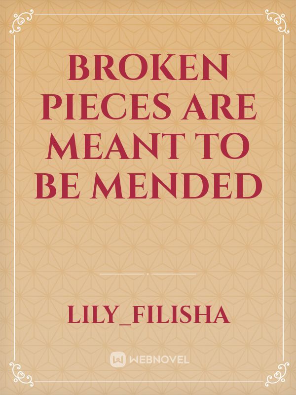 Broken Pieces are meant to be mended
