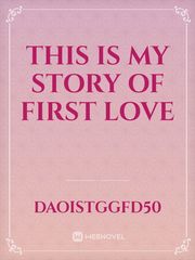This is my story of 
FIRST LOVE Book