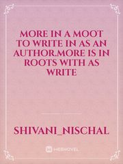 more in a moot to write in as an author.More is in roots with as write Book