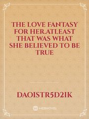 The love fantasy for her.Atleast that was what she believed to be true Book